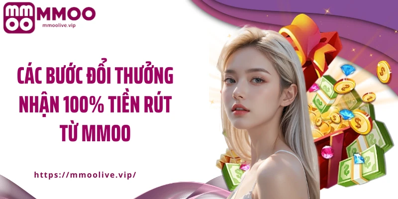 Các bước đổi thưởng nhận 100% tiền rút từ MMOO