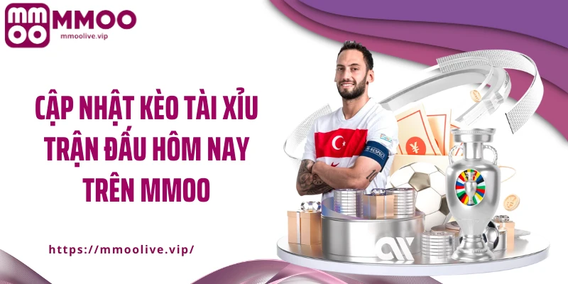Cập nhật kèo tài xỉu trận đấu hôm nay trên MMOO