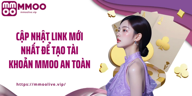 Cập nhật link mới nhất để tạo tài khoản MMOO an toàn
