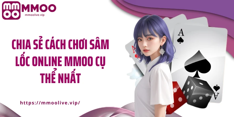 Chia sẻ cách chơi sâm lốc online MMOO cụ thể nhất