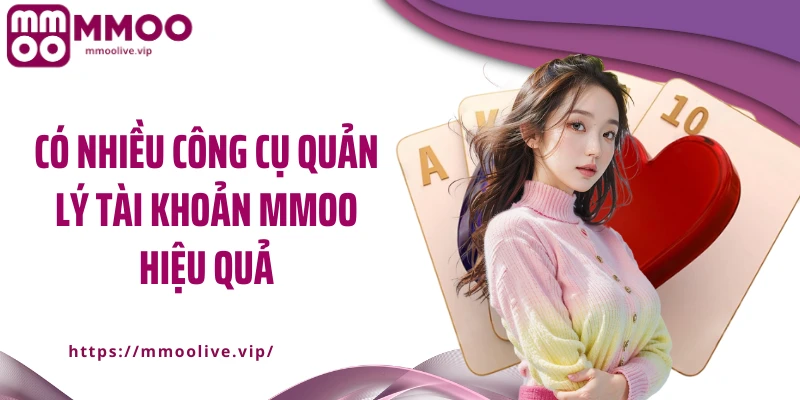 Có nhiều công cụ quản lý tài khoản MMOO hiệu quả