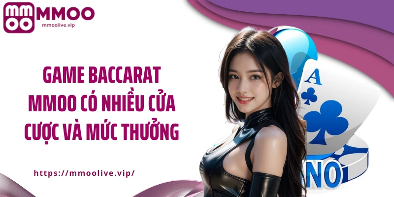Game baccarat MMOO có nhiều cửa cược và mức thưởng
