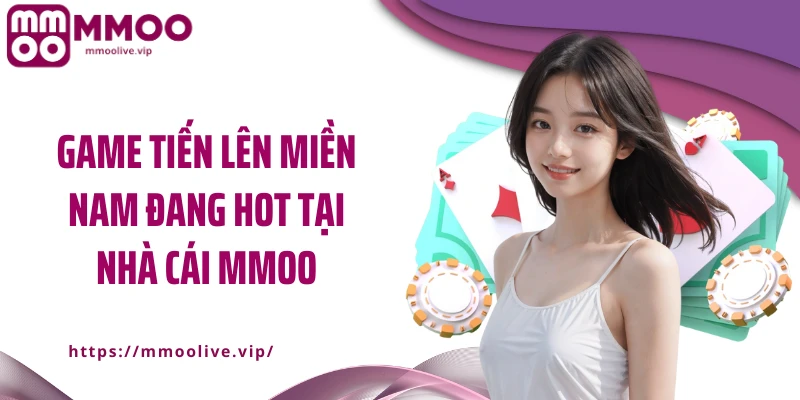 Game tiến lên miền Nam đang hot tại nhà cái MMOO