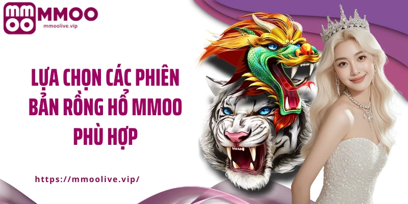 Lựa chọn các phiên bản rồng hổ MMOO phù hợp