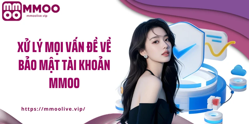 Xử lý mọi vấn đề về bảo mật tài khoản MMOO