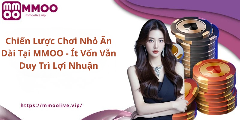 Chiến Lược Chơi Nhỏ Ăn Dài Tại MMOO - Ít Vốn Vẫn Duy Trì Lợi Nhuận